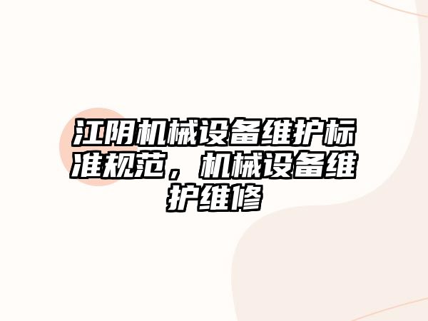 江陰機械設備維護標準規范，機械設備維護維修