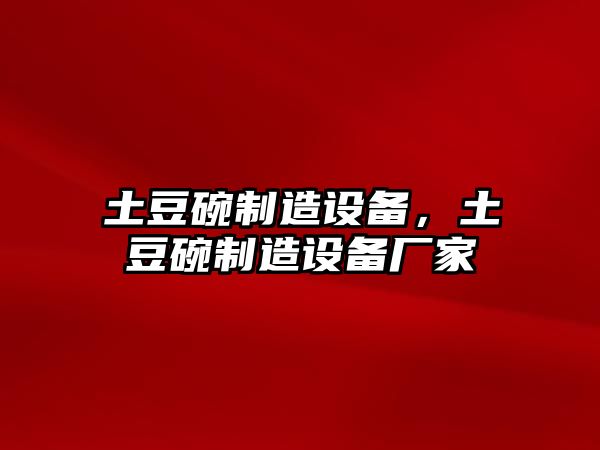 土豆碗制造設備，土豆碗制造設備廠(chǎng)家
