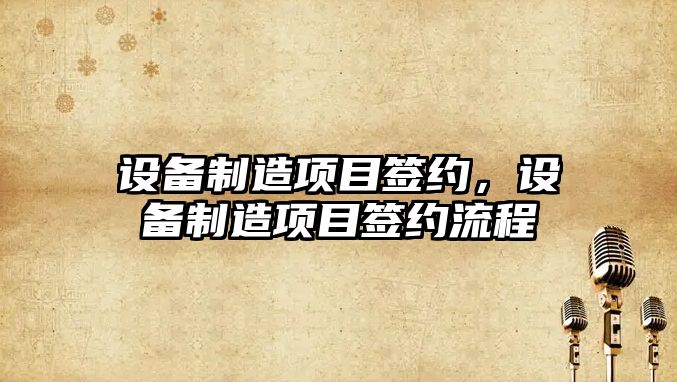 設備制造項目簽約，設備制造項目簽約流程