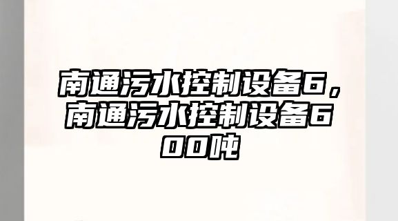 南通污水控制設備6，南通污水控制設備600噸
