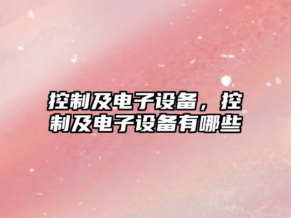 控制及電子設備，控制及電子設備有哪些