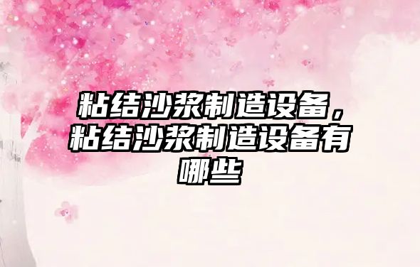 粘結沙漿制造設備，粘結沙漿制造設備有哪些