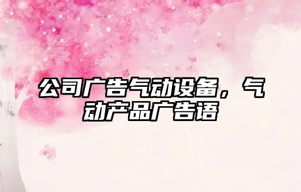公司廣告氣動(dòng)設備，氣動(dòng)產(chǎn)品廣告語(yǔ)