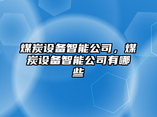 煤炭設備智能公司，煤炭設備智能公司有哪些