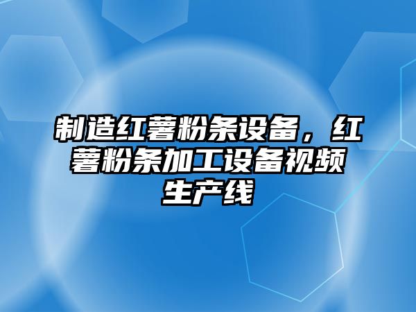 制造紅薯粉條設備，紅薯粉條加工設備視頻生產(chǎn)線(xiàn)