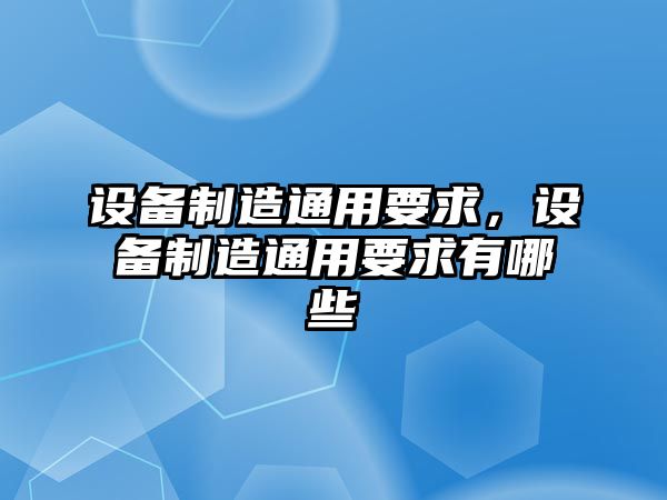 設備制造通用要求，設備制造通用要求有哪些