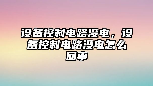 設備控制電路沒(méi)電，設備控制電路沒(méi)電怎么回事