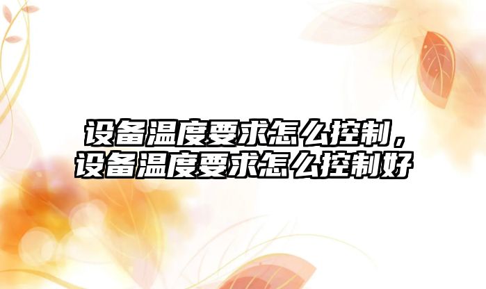 設備溫度要求怎么控制，設備溫度要求怎么控制好