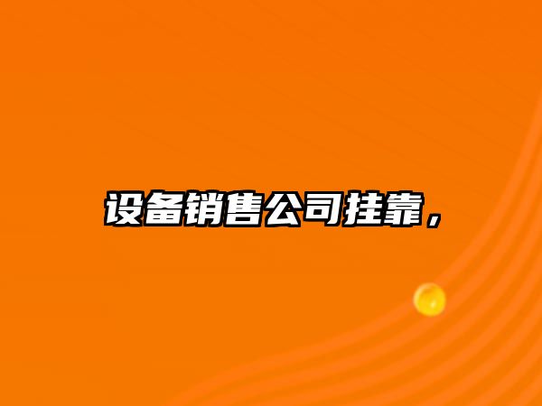 設備銷(xiāo)售公司掛靠，