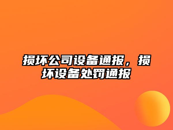 損壞公司設備通報，損壞設備處罰通報