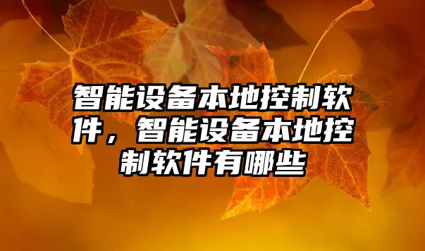 智能設備本地控制軟件,智能設備本地控制軟件有哪些
