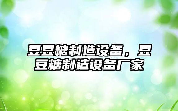 豆豆糖制造設備，豆豆糖制造設備廠(chǎng)家