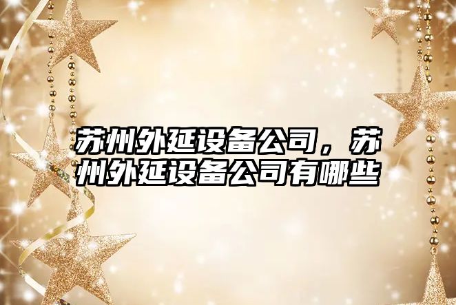 蘇州外延設備公司，蘇州外延設備公司有哪些