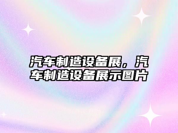 汽車(chē)制造設備展，汽車(chē)制造設備展示圖片