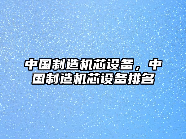 中國制造機芯設備，中國制造機芯設備排名