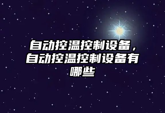 自動(dòng)控溫控制設備，自動(dòng)控溫控制設備有哪些